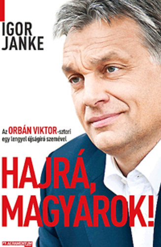 Hajrá, magyarok! - Az Orbán Viktor-sztori egy lengyel újságíró szemével - Igor Janke
