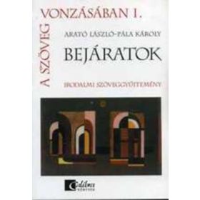   A szöveg vonzásában I. - Bejáratok - Irodalmi szöveggyűjtemény - Arató László; Pála Károly