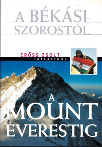 A Békási-szorostól a Mount Everestig (Erőss Zsolt fotóalbuma) - Rados Richárd (szerk)