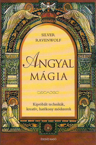 Angyal mágia - Kipróbált technikák, kreatív, hatékony módszerek - Silver RavenWolf