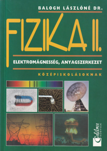 Fizika II. Elektromágnesség, anyagszerkezet középiskolásoknak - Balogh László Dr.