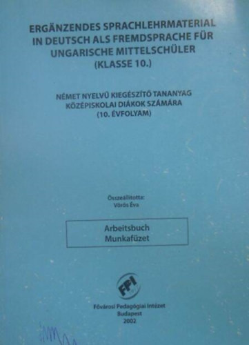 Erganzendes sprachlehrmaterial in deutsch als fremdsprache für ungarische mittelschüler - Arbeitsbuch ( Klasse 10 ) / Német nyelvű kiegészítő tananyag középiskolai diákok számára 10. évfolyam - Munkafüzet - Vörös Éva