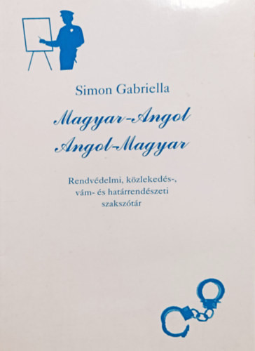 Magyar-Angol, Angol-Magyar - Rendvédelmi, közlekedés-, vám- és határrendészeti szakszótár - Simon Gabriella