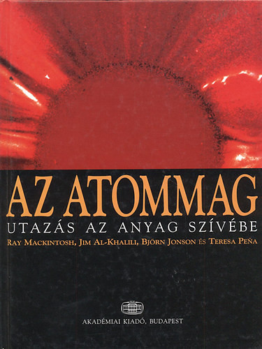 Az atommag - Utazás az anyag szívébe - Ray Mackintosh; Jim Al-Khalili; Björn Jonson; Teresa Pena