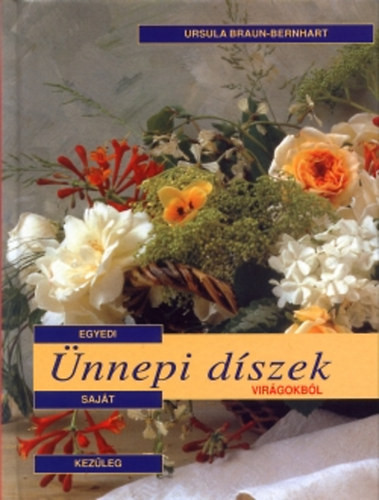 Egyedi, saját kezűleg elkészíthető ünnepi díszek virágokból - Ursula Braun-Bernhart
