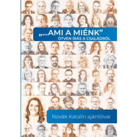   "…ami a miénk" ötven írás a családról - Novák Katalin