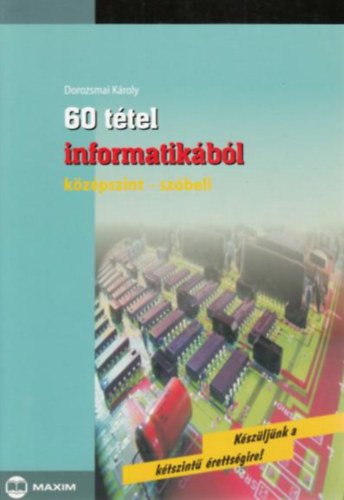 60 tétel informatikából (középszint - szóbeli) - Dorozsmai Károly