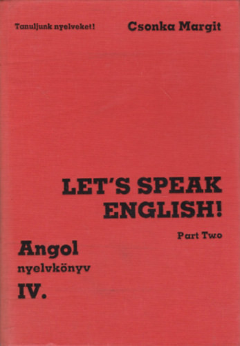 Let's speak english! Part Two (Angol nyelvkönyv IV.) - Tanuljunk nyelveket! - Csonka Margit