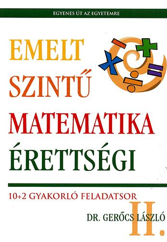 Emelt szintű matematika érettségi II. - 10+2 gyakorló feladatsor - Dr. Gerőcs László