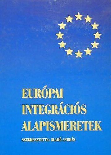 Európai integrációs alapismeretek - Blahó András (szerk.)
