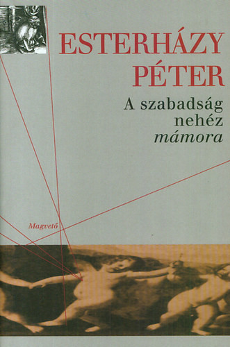 A szabadság nehéz mámora - Esterházy Péter