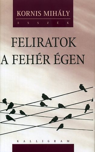 Feliratok a fehér égen - Kornis Mihály