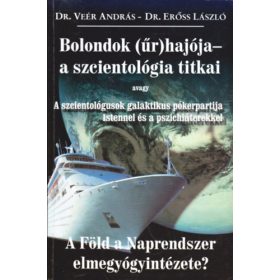   Bolondok (űr)hajója - a szcientológia titkai avagy A szcientológusok galaktikus pókerpartija Istennel és a pszichiáterekkel - Dr. Veér András- Dr. Erőss László