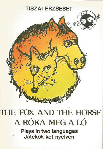 The fox and the horse - A róka meg a ló (Plays in two languages - Játékok két nyelven) - Tiszai Erzsébet