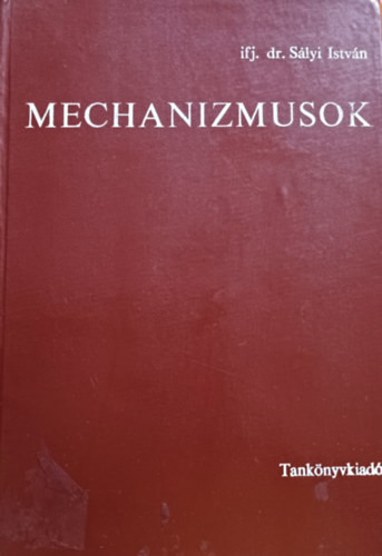 Mechanizmusok (A gépek kinematikájának és dinamikájának alapjai) - Ifj. Dr. Sályi István