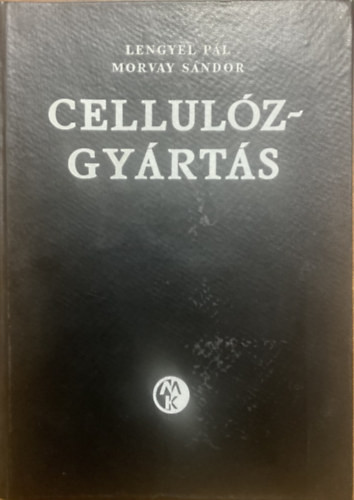 A cellulózgyártás kémiája és technológiája - Dr. Lengyel Pál - Dr. Morvay Sándor