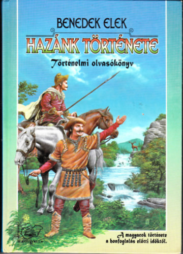 Hazánk története Történelmi olvasókönyv. A magyarok története a honfoglalás előtti időktől. - Benedek Elek