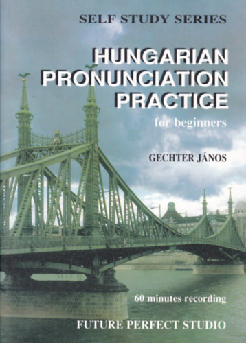 Hungarian Pronunciation Practice for Beginners (Magyar kiejtésgyakorlatok kezdőknek - angol-magyar nyelvű) - Gechter János