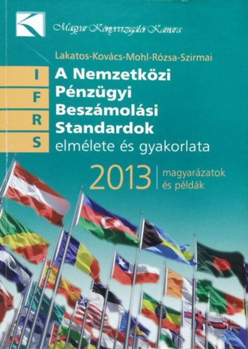 A Nemzetközi Pénzügyi Beszámolási Standardok elmélete és gyakorlata, 2013 - Magyarázatok és példák - Lakatos - Kovács - Mohl - Rózsa - Szirmai
