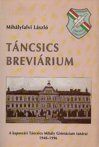 Táncsics breviárium - A kaposvári Táncsics Mihály Gimnázium tanárai 1948-1996 - Mihályfalvi László