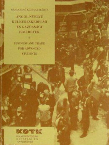 Angol nyelvű külkereskedelmi és gazdasági ismeretek - Vándorné Murvai Márta