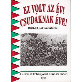   Ez volt az év! Csudáknak éve! (1848-49 dokumentumai) - Hermann Róbert (Szerk.)