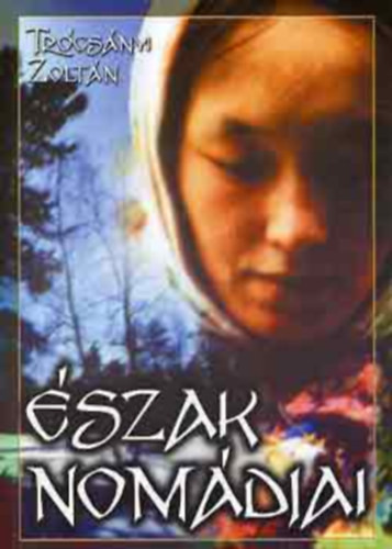 Észak nomádjai (Reprint kiadás) - Trócsányi Zoltán