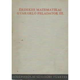   Érdekes matematikai gyakorló feladatok III. - Válogatás a középiskolai matematikai lapok 1904-1914. évfolyamaiból - Lukács Ottó; Dr. Scharnitzky Viktor
