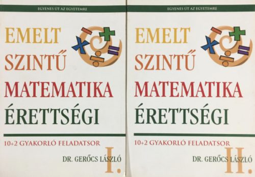 Emelt szintű matematika érettségi I-II. - 10+2 gyakorló feladatsor (2 kötet) - Dr. Gerőcs László