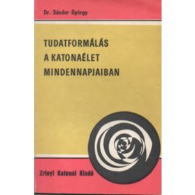   Tudatformálás a katonaélet mindennapjaiban - Dr. Sándor György