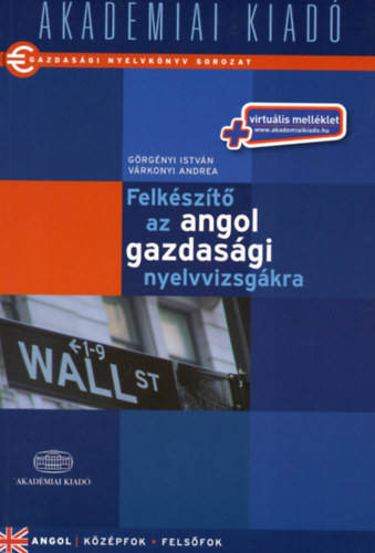 Felkészítő az angol gazdasági nyelvvizsgákra (CD-melléklet nélkül) - Görgényi István; Várkonyi Andrea