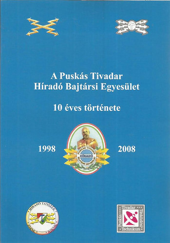 A Puskás Tivadar Híradó Bajtársi Egyesület 10 éves története 1998-2008 - 