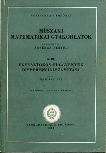 Műszaki matematikai gyakorlatok A.III.: Egyváltozós függvények... - Bajcsay Pál