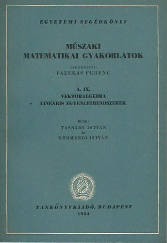 Műszaki matematikai gyakorlatok A.IX. Vektoralgebra, lineáris egyenletrendszerek - Fazekas Ferenc; Tasnády István-Körmendi István