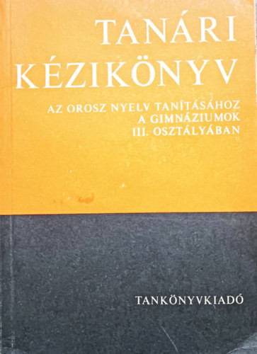 Tanári kézikönyv - Az orosz nyelv tanításához a Gimnáziumok III. osztályában - Dr. Szerdahelyi István