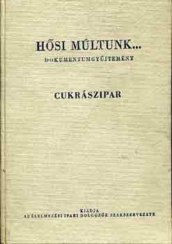 Hősi múltunk... (Cukrászipar, dohányipar, sör-, kádáripar...) - Rajki Árpád (szerk.)