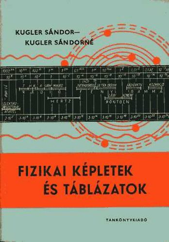 Fizikai képletek és táblázatok - Kugler Sándor; Kugler Sándorné