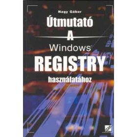   Útmutató a Windows Registry használatához - Dr. Nagy Gábor