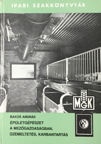 Épületgépészet a mezőgazdaságban. Üzemeltetés, karbantartás - Bakos András