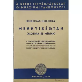   Mennyiségtan (Algebra-mértan) - A gimnázium és leánygimnázium III. osztálya számára - Borosay Dávid - Holenda Barnabás