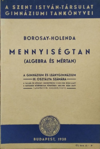 Mennyiségtan (Algebra-mértan) - A gimnázium és leánygimnázium III. osztálya számára - Borosay Dávid - Holenda Barnabás