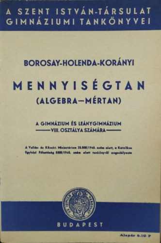 Mennyiségtan (algebra-mértan) - A gimnázium és leánygimnázium VIII. osztálya számára - Borosay Dávid - Holenda Barnabás - Korányi Szevér