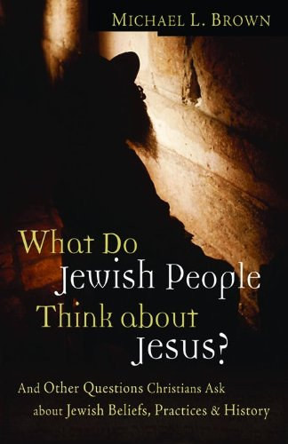 What Do Jewish People Think about Jesus?: And Other Questions Christians Ask about Jewish Beliefs, Practices, and History - Dr. Michael L Brown