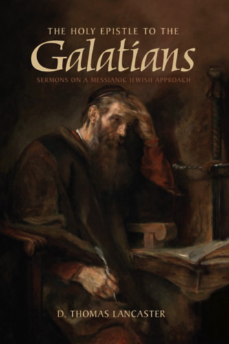The Holy Epistle to the Galatians: Sermons on a Messianic Jewish Approach - D. Thomas Lancaster
