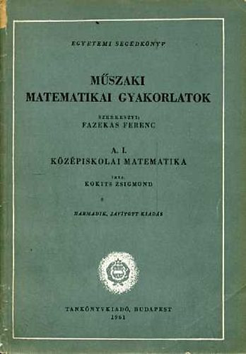 Műszaki matematikai gyakorlatok: A.I. Középiskolai matematika - Kokits Zsigmond