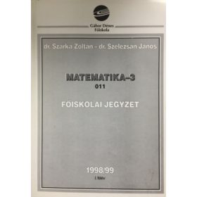   Matematika-3. 011 Főiskolai jegyzet - Veres, Szarka, Szelezsán