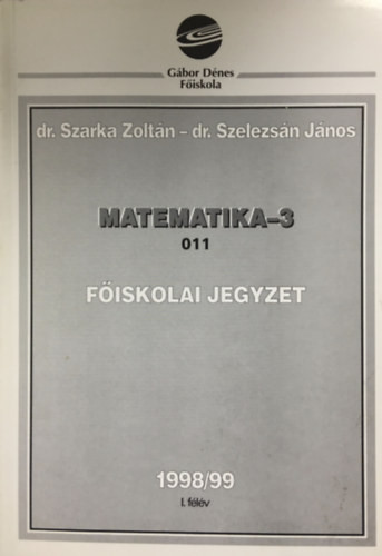 Matematika-3. 011 Főiskolai jegyzet - Veres, Szarka, Szelezsán