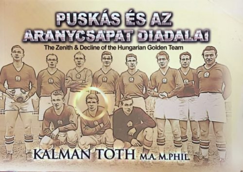 Puskás és az Aranycsapat diadalai - Dr. Tóth Kálmán