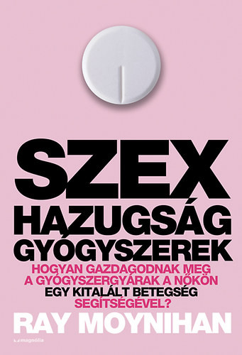 Szex, hazugság, gyógyszerek - Ray Moynihan