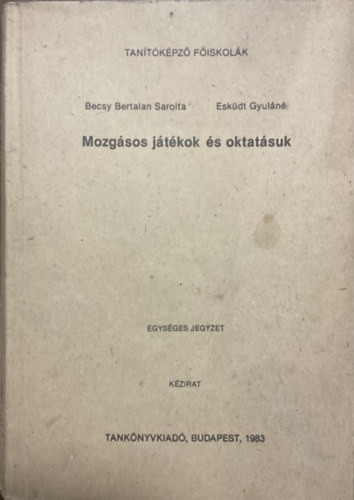 Mozgásos játékok és oktatásuk - Egységes jegyzet (Kézirat) - Esküdtné Sebestyén Ildikó- Becsy Bertalan Sarolta